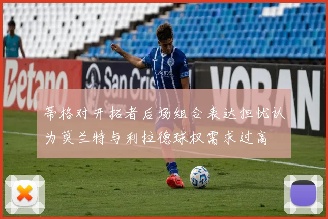 蒂格对开拓者后场组合表达担忧认为莫兰特与利拉德球权需求过高